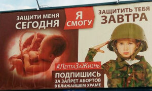 Billboards show fetus image alongside young boy in military gear. “Protect me today,” the fetus says. “So I can defend you tomorrow,” the child soldier says. Putin regime is trying to offset plummeting birthrate, high casualties in Ukraine war by curbing women’s access to abortion.