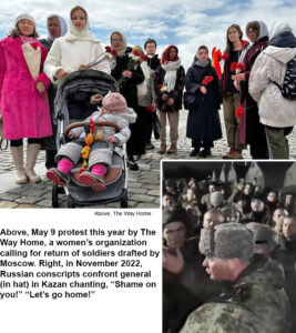Above, May 9 protest this year by The Way Home, a women’s organization calling for return of soldiers drafted by Moscow. Right, in November 2022, Russian conscripts confront general (in hat) in Kazan chanting, “Shame on you!” “Let’s go home!”