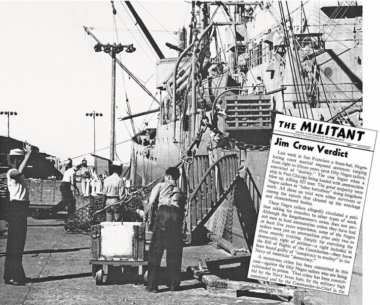 Loading ammunition at Port Chicago, California, naval depot. In October 1944, 50 Black enlisted men were court-martialed for “mutiny” for refusing to return to jobs after explosion there killed 320 people. Inset, Dec. 2, 1944, Militant editorial denouncing the verdict.