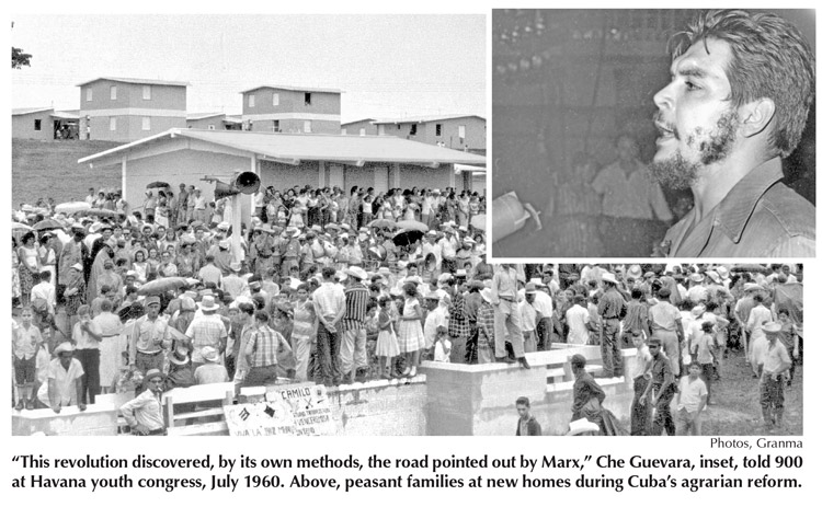 Photos, Granma “This revolution discovered, by its own methods, the road pointed out by Marx,” Che Guevara, inset, told 900 at Havana youth congress, July 1960. Above, peasant families at new homes during Cuba’s agrarian reform.